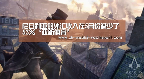 尼日利亚的外汇收入在5月份减少了53%‘亚新体育’(图1) 亚新app
