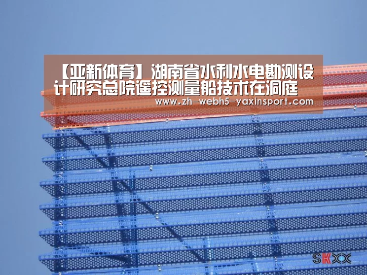 【亚新体育】湖南省水利水电勘测设计研究总院遥控测量船技术在洞庭湖重点垸治理项目中成功应用(图3) 亚新网站