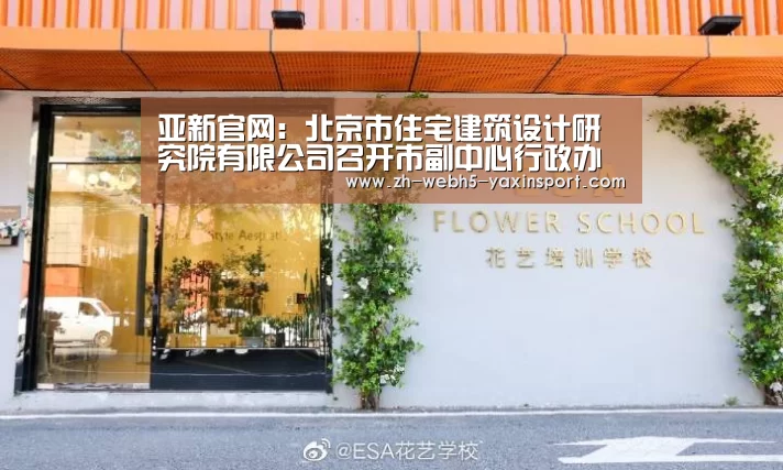 亚新官网:北京市住宅建筑设计研究院有限公司召开市副中心行政办公区工程建设BIM协同平台标准编制建筑施工组工作协调会(图1) 亚新官网:北京市住宅建筑设计研究院有限公司召开市副中心行政办公区工程建设BIM协同平台标准编制建筑施工组工作协调会(图1)