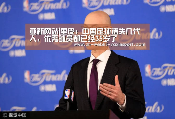 亚新网站|里皮:中国足球错失几代人,优秀球员都已经35岁了(图1) 亚新体育
