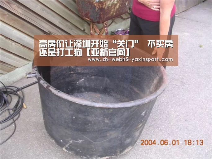 高房价让深圳开始“关门” 不买房还是打工狗【亚新官网】(图1) 高房价让深圳开始“关门” 不买房还是打工狗【亚新官网】(图1)