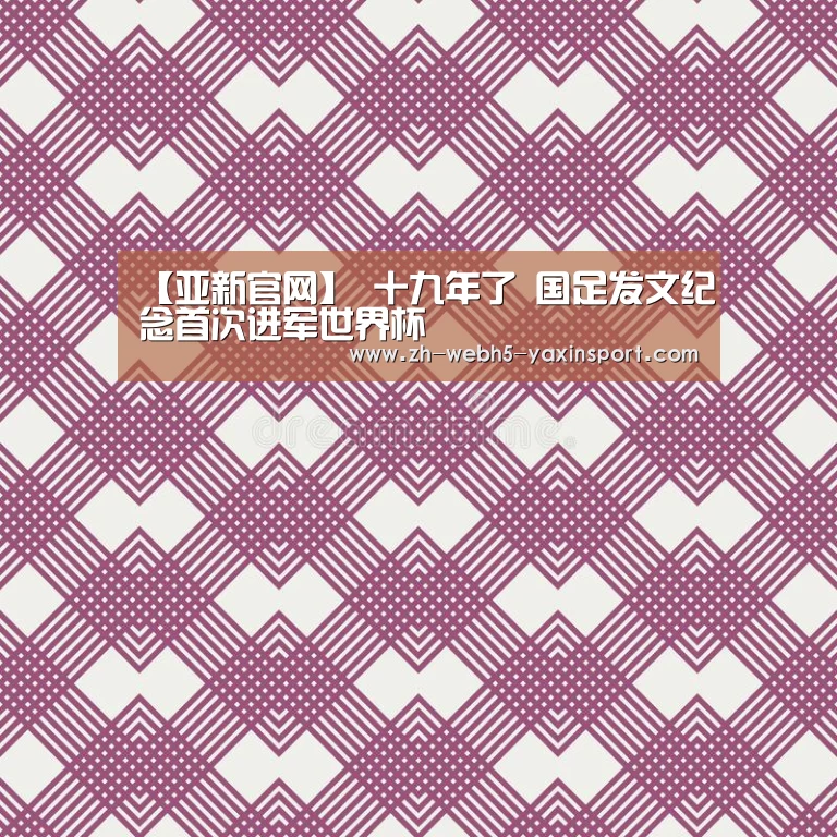【亚新官网】
十九年了 国足发文纪念首次进军世界杯(图2) 亚新体育