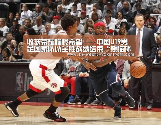 收获荣耀憧憬希望——中国U19男足国家队以全胜战绩结束“熊猫杯”征程:亚新体育(图1) 亚新app